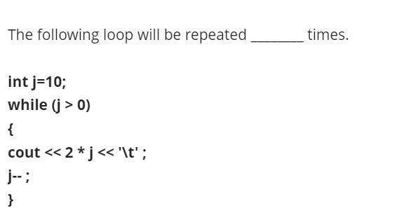 Solved The following loop will be repeated times. int j=10; | Chegg.com