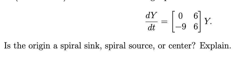 Solved dtdY=[0−966]Y Is the origin a spiral sink, spiral | Chegg.com