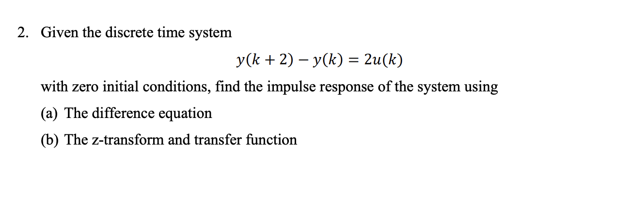 Solved 2. Given The Discrete Time System Y(k+2)−y(k)=2u(k) | Chegg.com