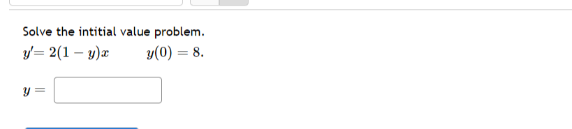 Solve the intitial value problem. \( y^{\prime}=2(1-y) x \quad y(0)=8 \).
\( y= \)