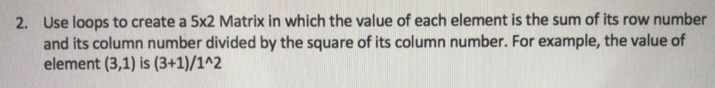 Solved Use loops to create a 5x2 Matrix in which the value | Chegg.com