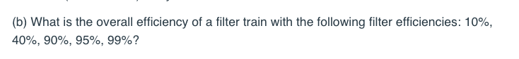 Solved (b) What is the overall efficiency of a filter train | Chegg.com
