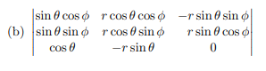 (b) \( \left|\begin{array}{ccc}\sin \theta \cos \phi & r \cos \theta \cos \phi & -r \sin \theta \sin \phi \\ \sin \theta \sin