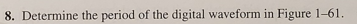 8. Determine the period of the digital waveform in Figure \( 1-61 \).