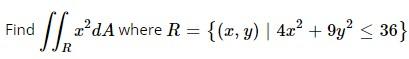 Find \( \iint_{R} x^{2} d A \) where \( R=\left\{(x, y) \mid 4 x^{2}+9 y^{2} \leq 36\right\} \)