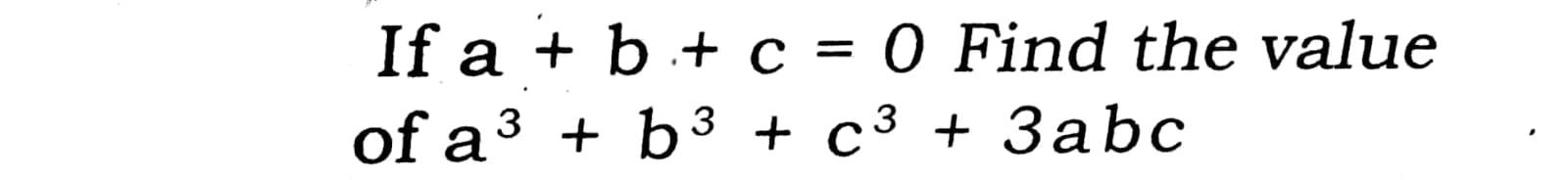 Solved If a + b + c = 0 Find the value of a3 + b3 + c3 + 3 | Chegg.com