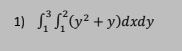 1) \( \int_{1}^{3} \int_{1}^{2}\left(y^{2}+y\right) d x d y \)