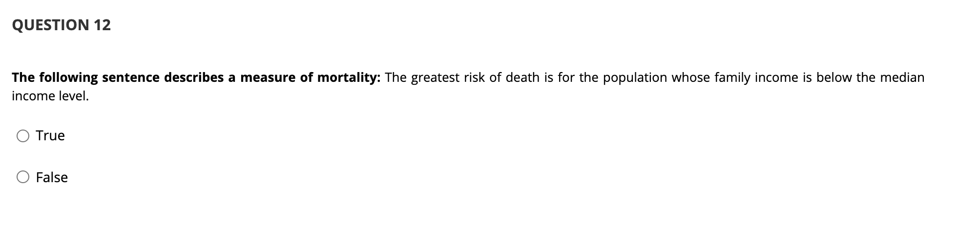 QUESTION 12 The following sentence describes a measure of mortality: The greatest risk of death is for the population whose f