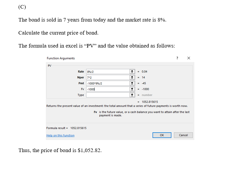 (C) The bond is sold in 7 years from today and the market rate is 8%. Calculate the current price of bond. The formula used i
