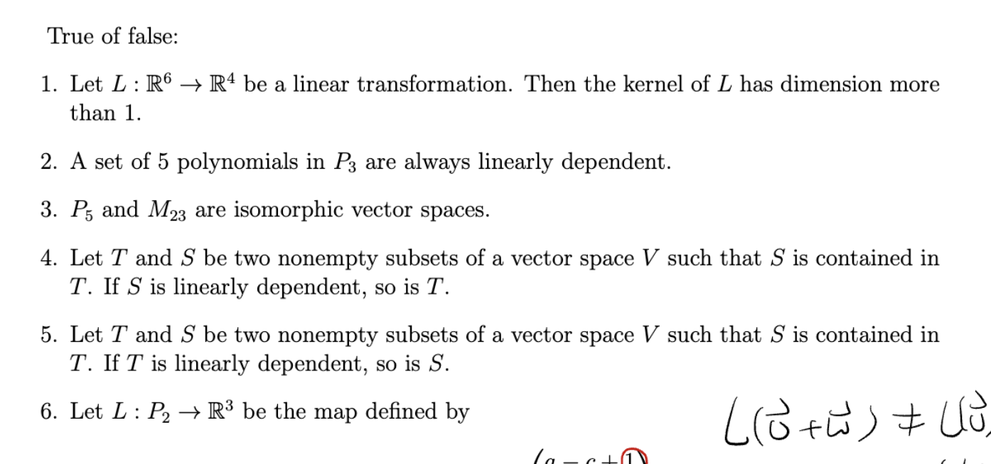 True of false:
1. Let \( L: \mathbb{R}^{6} \rightarrow \mathbb{R}^{4} \) be a linear transformation. Then the kernel of \( L