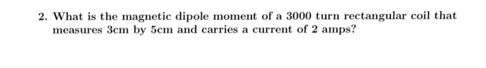 Solved 2. What is the magnetic dipole moment of a 3000 turn | Chegg.com