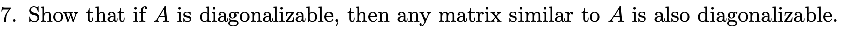 Solved 7. Show that if A is diagonalizable, then any matrix | Chegg.com