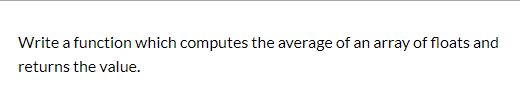 Solved Write a function which computes the average of an | Chegg.com