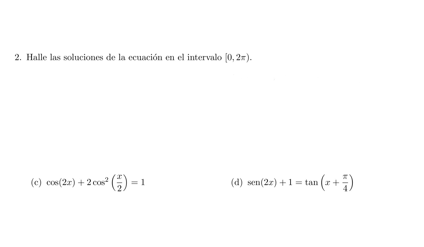 2. Halle las soluciones de la ecuación en el intervalo \( [0,2 \pi) \). (c) \( \cos (2 x)+2 \cos ^{2}\left(\frac{x}{2}\right)