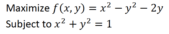 =
-
Maximize f(x, y) = x2 - y2 – 2y
Subject to x2 + y2 = 1
=
