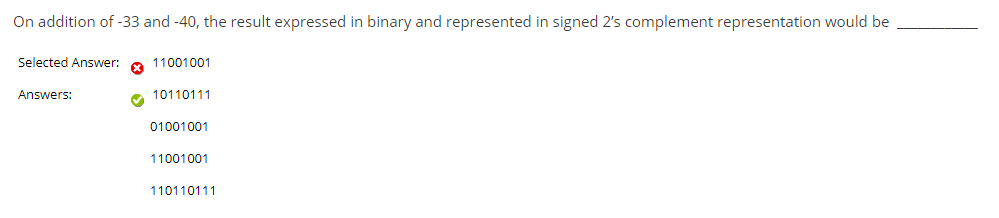 On addition of -33 and -40, the result expressed in binary and represented in signed 2s complement representation would be s