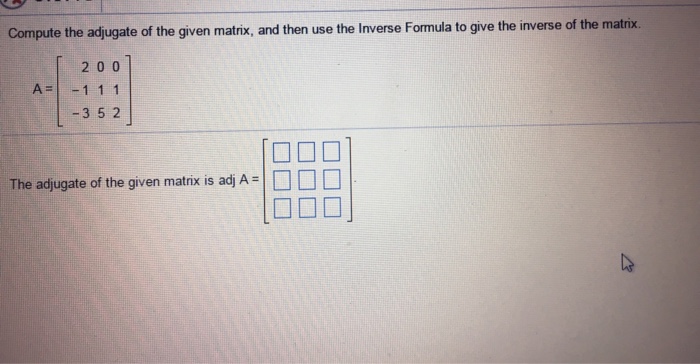 Solved Compute the adjugate of the given matrix, and then