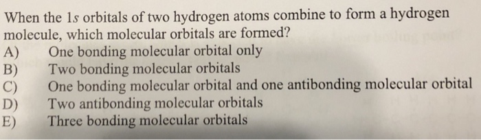 Solved When the 1s orbitals of two hydrogen atoms combine to | Chegg.com