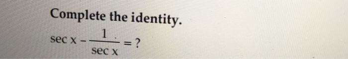 Solved Complete the identity. sec x - sec x | Chegg.com