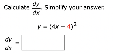 Solved dy Calculate dx Simplify your answer. - y = (4x – 4)2 | Chegg.com