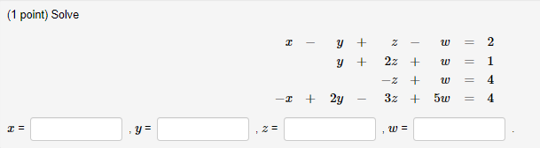 (1 point) Solve 2 - y + 2 y + w 1 2x + + 32 + w 4 -2 + 2y 5w 4 T= y= W =