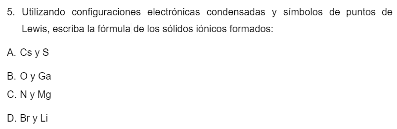 5. Utilizando configuraciones electrónicas condensadas y símbolos de puntos de Lewis, escriba la fórmula de los sólidos iónic