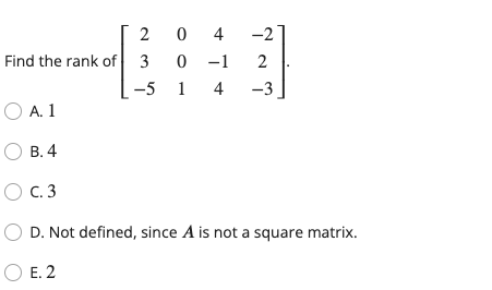\( d \) the rank of \( \left[\begin{array}{cccc}2 & 0 & 4 & -2 \\ 3 & 0 & -1 & 2 \\ -5 & 1 & 4 & -3\end{array}\right] \)
A. 1