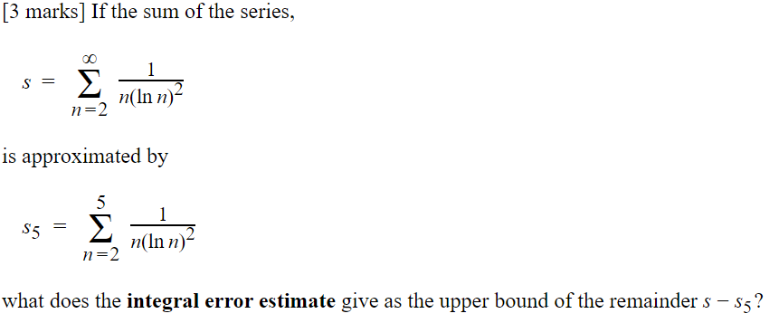 Solved [3 marks] If the sum of the series, 1 S = Σ n(In n)2 | Chegg.com