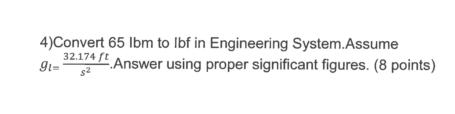 Solved 4 Convert 65 Lbm To Lbf In Engineering System Assume Chegg