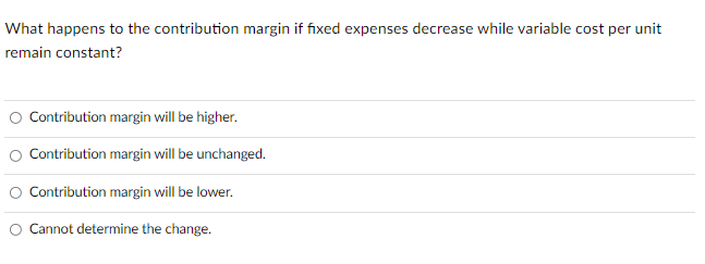 Solved What happens to the contribution margin if fixed | Chegg.com