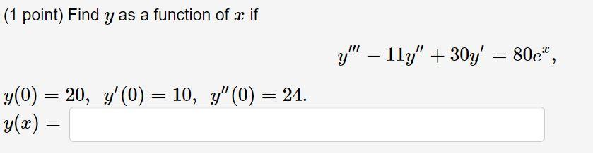 ( 1 point) Find \( y \) as a function of \( x \) if \[ y^{\prime \prime \prime}-11 y^{\prime \prime}+30 y^{\prime}=80 e^{x},