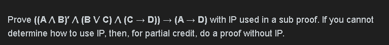 Solved Prove ((A A B) A (B VC) AC D)) → (A → D) With IP Used | Chegg.com