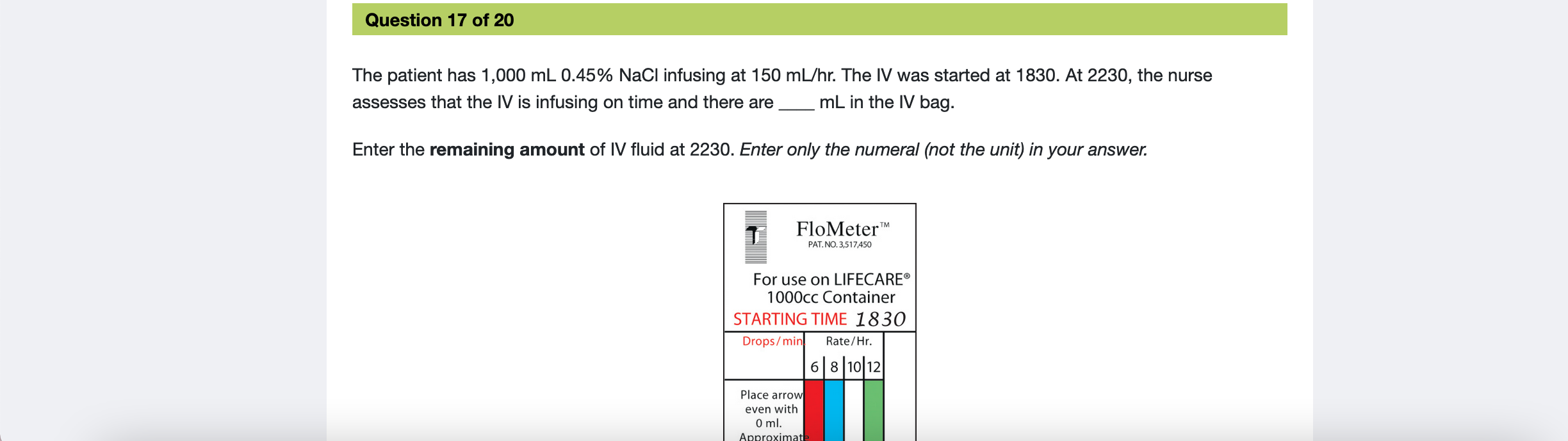 Question 17 of 20 The patient has 1,000 mL 0.45% NaCl infusing at 150 mL/hr. The I was started at 1830. At 2230, the nurse as