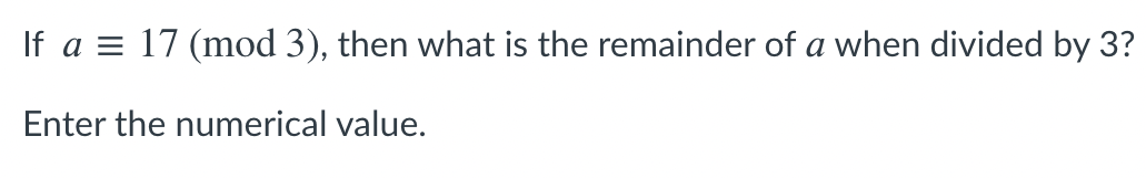 Solved If a = 17 (mod 3), then what is the remainder of a | Chegg.com