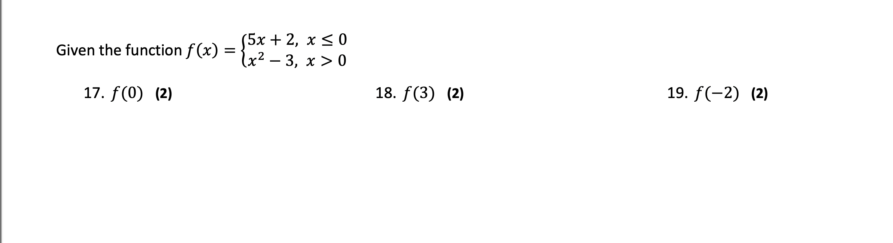 Given the function \( f(x)=\left\{\begin{array}{ll}5 x+2, & x \leq 0 \\ x^{2}-3, & x>0\end{array}\right. \) 17. \( f(0) \) (2