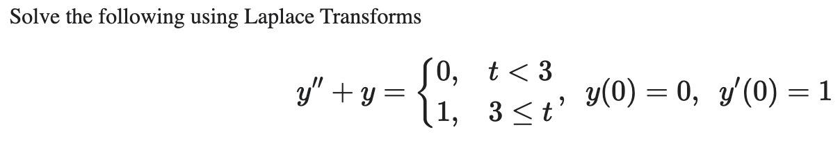 Solve the following using Laplace Transforms \[ y^{\prime \prime}+y=\left\{\begin{array}{ll} 0, & t<3 \\ 1, & 3 \leq t \end{a