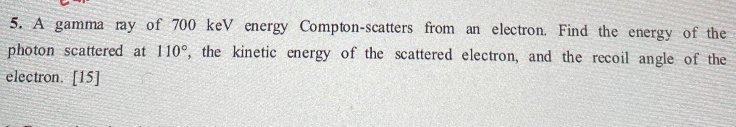 Solved 5. A gamma ray of 700 keV energy Compton-scatters | Chegg.com