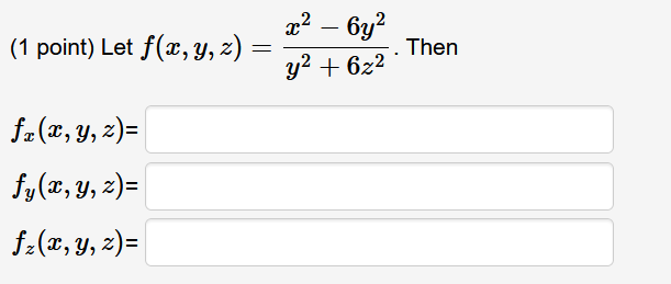 (1 point) Let \( f(x, y, z)=\frac{x^{2}-6 y^{2}}{y^{2}+6 z^{2}} \). Then \[ \begin{array}{l} f_{x}(x, y, z)= \\ f_{y}(x, y, z