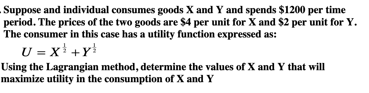 Suppose and individual consumes goods ( X ) and ( Y ) and spends ( $ 1200 ) per time period. The prices of the two goo