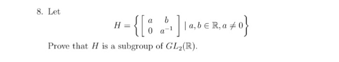 Solved 8. Let Prove that H is a subgroup of GL2(R). | Chegg.com