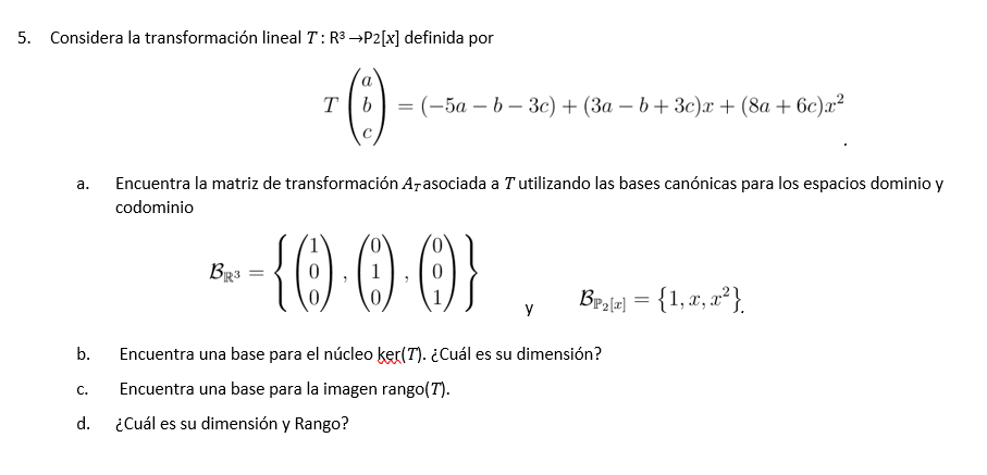 5. Considera la transformación lineal \( T: \mathrm{R}^{3} \rightarrow \mathrm{P}_{2}[x] \) definida por \[ T\left(\begin{arr