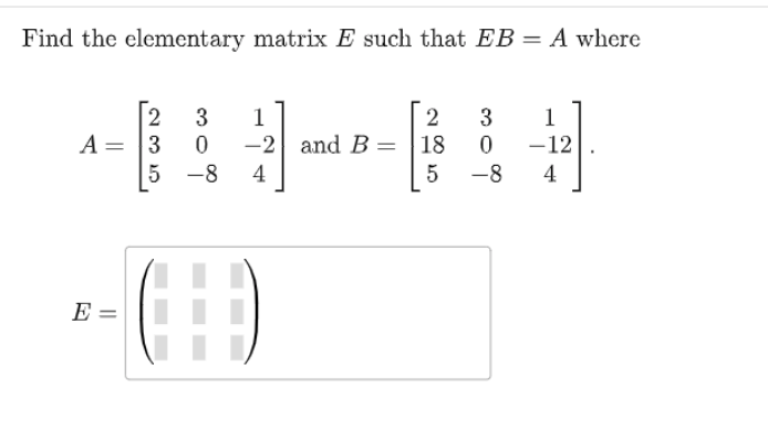 Solved Find the elementary matrix E such that EB=A where | Chegg.com