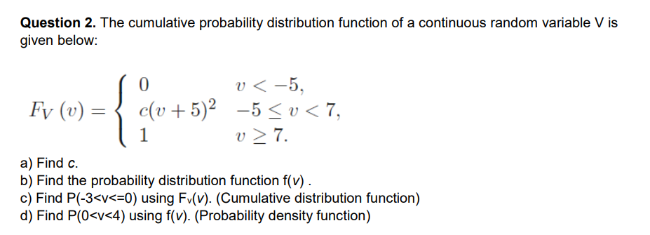 Question 2. The cumulative probability distribution function of a continuous random variable \( V \) is given below:
\[
F_{V}