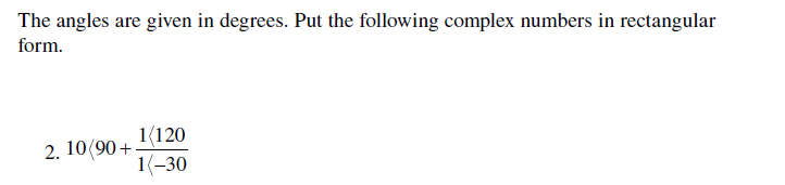 The angles are given in degrees. Put the following complex numbers in rectangular form.
2. \( 10\left\langle 90+\frac{1\langl