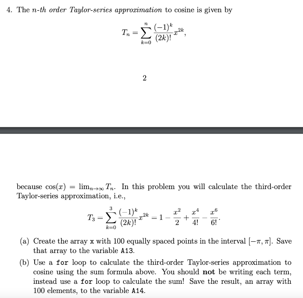 4. The \( n \)-th order Taylor-series approximation to cosine is given by
\[
T_{n}=\sum_{k=0}^{n} \frac{(-1)^{k}}{(2 k) !} x^