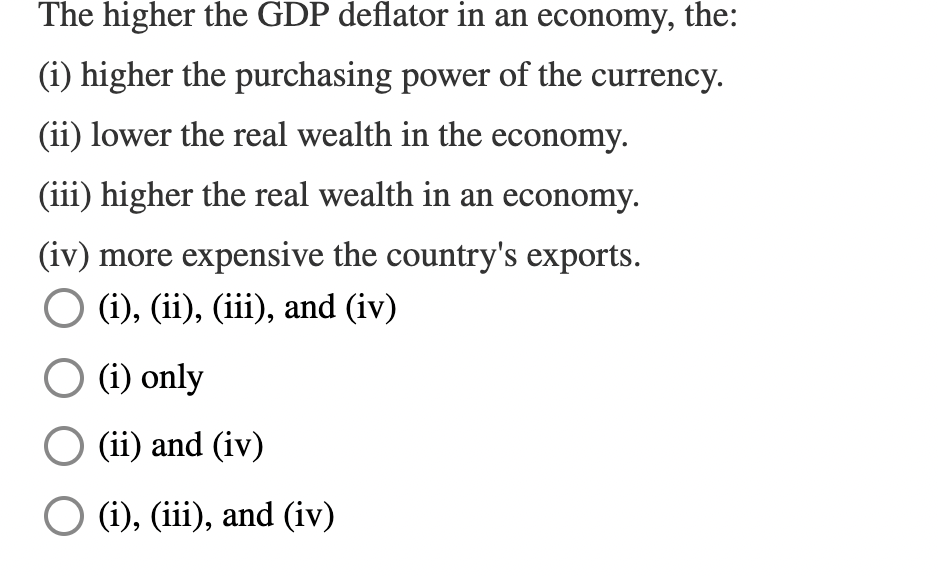 Solved The higher the GDP deflator in an economy, the: (i) | Chegg.com