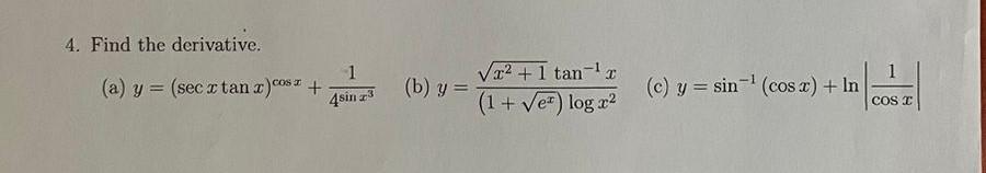 4. Find the derivative. (a) \( y=(\sec x \tan x)^{\cos x}+\frac{1}{4^{\sin x^{3}}} \) (b) \( y=\frac{\sqrt{x^{2}+1} \tan ^{-1