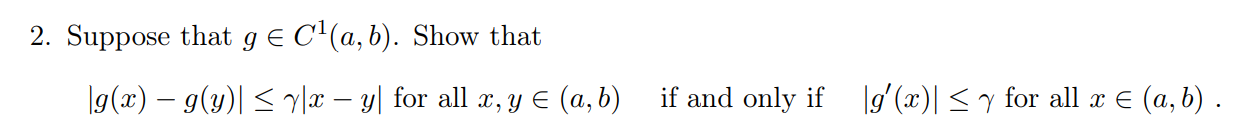 2. Suppose that \( g \in C^{1}(a, b) \). Show that \( |g(x)-g(y)| \leq \gamma|x-y| \) for all \( x, y \in(a, b) \quad \) if a