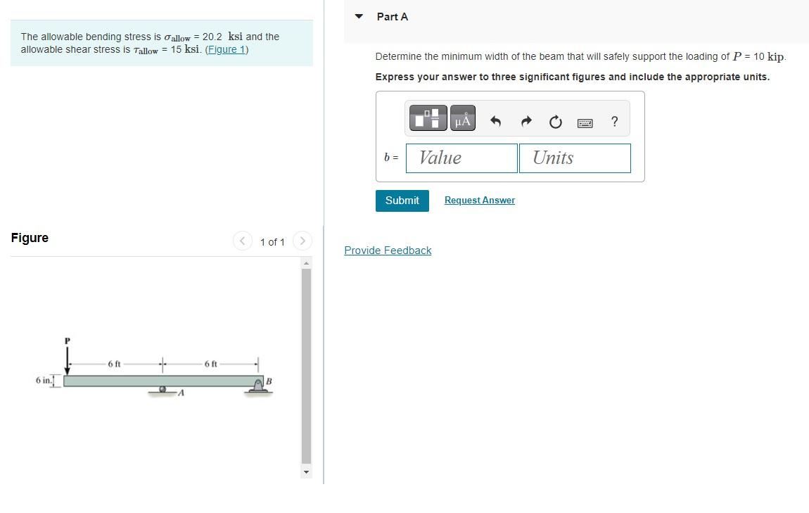 The allowable bending stress is \( \sigma_{\text {allow }}=20.2 \mathrm{ksi} \) and the allowable shear stress is \( \tau_{\t