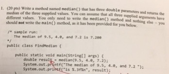 Solved 1. (20 pts) Write a method named median) that has | Chegg.com